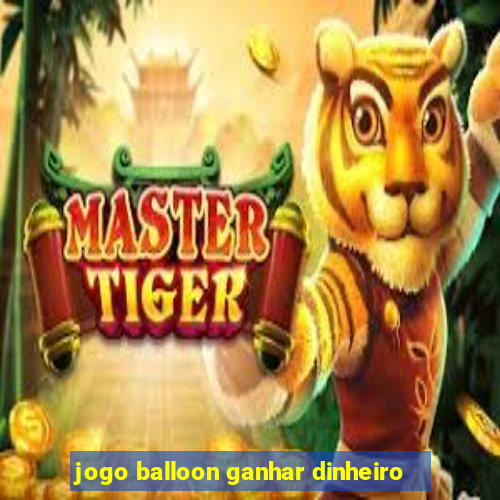 jogo balloon ganhar dinheiro